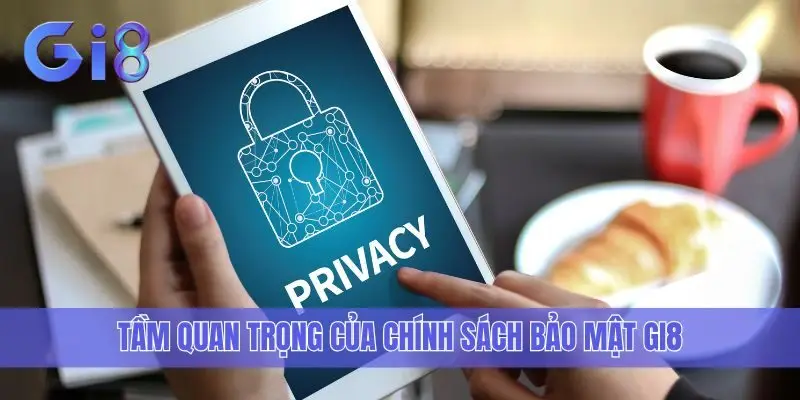 Tầm quan trọng của chính sách bảo mật Gi8