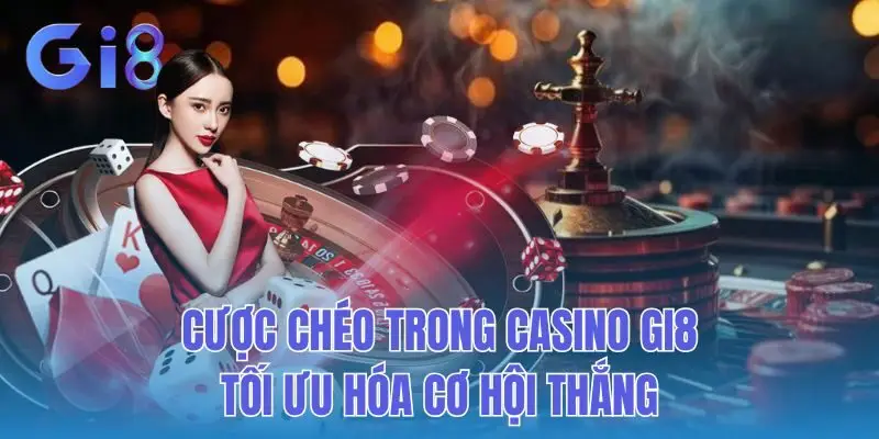 Cược Chéo Trong Casino Gi8: Tối Ưu Hóa Cơ Hội Thắng