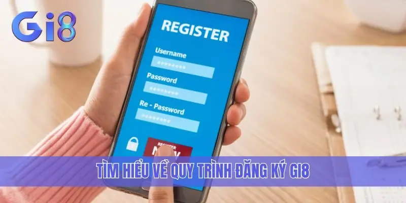 Tìm hiểu về quy trình đăng ký Gi8