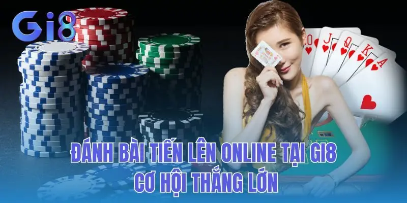 Đánh Bài Tiến Lên Online tại Gi8 - Cơ Hội Thắng Lớn