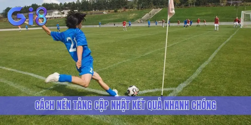 Cách nền tảng cập nhật kết quả nhanh chóng