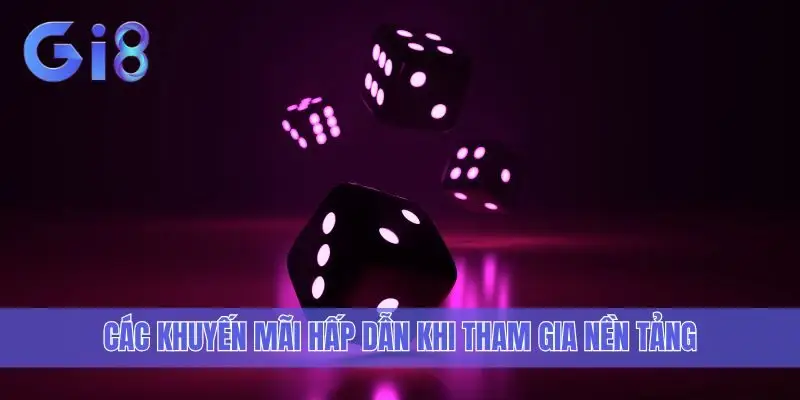 Các khuyến mãi hấp dẫn khi tham gia nền tảng