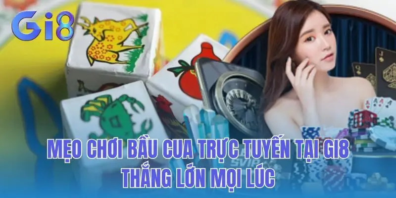 Mẹo Chơi Bầu Cua Trực Tuyến Tại Gi8 - Thắng Lớn Mọi Lúc