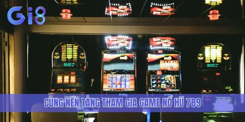 Cùng nền tảng tham gia game Nổ hũ 789