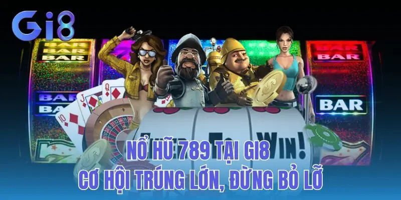 Nổ Hũ 789 Tại GI8 - Cơ Hội Trúng Lớn, Đừng Bỏ Lỡ