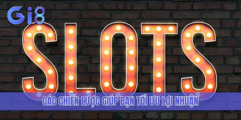 Các chiến lược giúp bạn tối ưu lợi nhuận