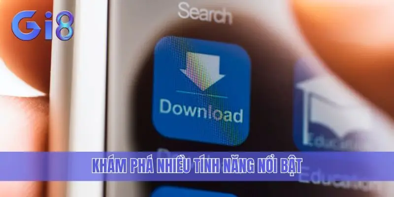 Khám phá nhiều tính năng nổi bật