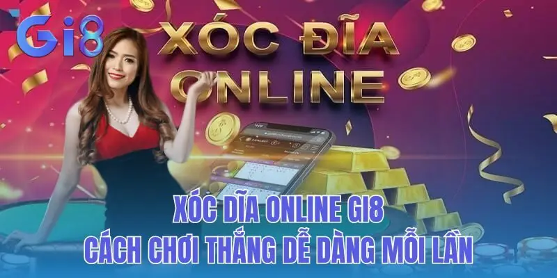 Xóc Dĩa Online Gi8: Cách Chơi Thắng Dễ Dàng Mỗi Lần